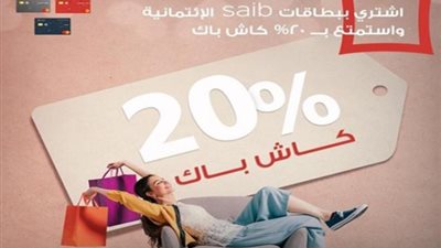 عروض saib لاتنتهي.. مع كاش باك 20% على بطاقاته الائتمانية