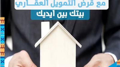 بيتك بين إيديك.. حقق حلمك من البنك العقاري بأقل فائدة وأطول فترة سداد