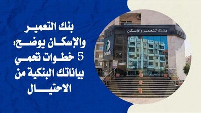 بنك التعمير والإسكان يوضح: 5 خطوات تحمي بياناتك البنكية من الاحتيال