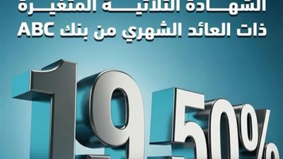 بعائد  19.5%.. كل ما تريد معرفته عن شهادة بنك ABC الثلاثية المتغيرة