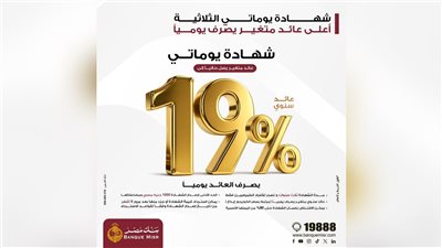 بنك مصر يقدم عائداً متميزاً على شهادة «يوماتي» الثلاثية ذات العائد المتغير بالجنيه المصري يصل إلى 19% سنوياً يصرف يوميا