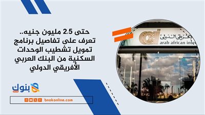 «العربي الأفريقي الدولي» وNawy Unlocked يقدمان برنامجًا لتمويل تشطيب الوحدات السكنية