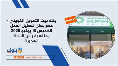 بنك بيت التمويل الكويتي – مصر يعلن تعطيل العمل الخميس 18 يونيو 2026 بمناسبة رأس السنة الهجرية