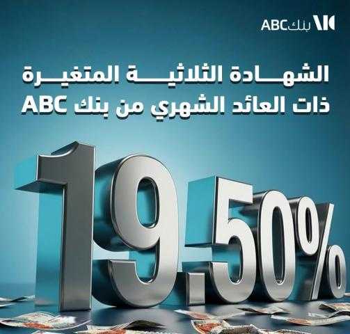 بعائد  19.5%.. كل ما تريد معرفته عن شهادة بنك ABC الثلاثية المتغيرة